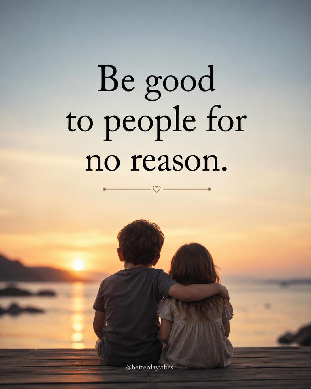 Be good to people for no reason