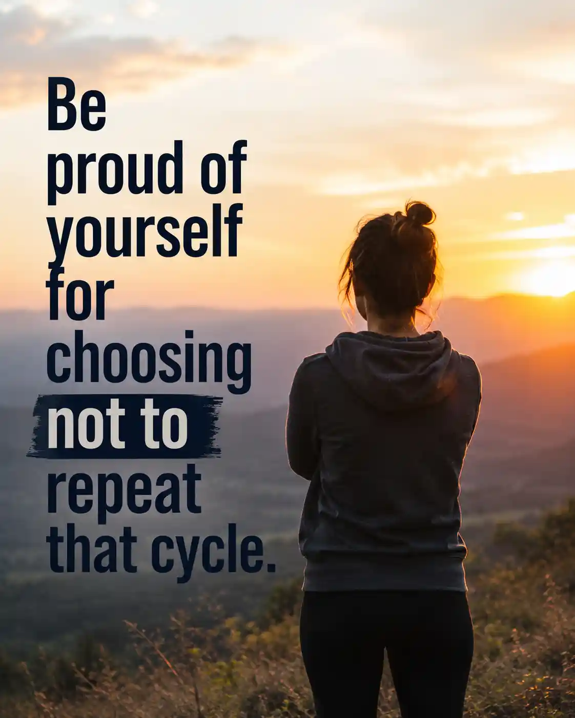 Be proud of yourself for choosing not to repeat that cycle
