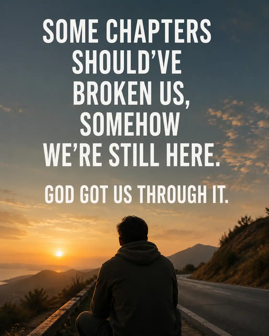 Some chapters should've broken us, somehow we're still here. God got us through it