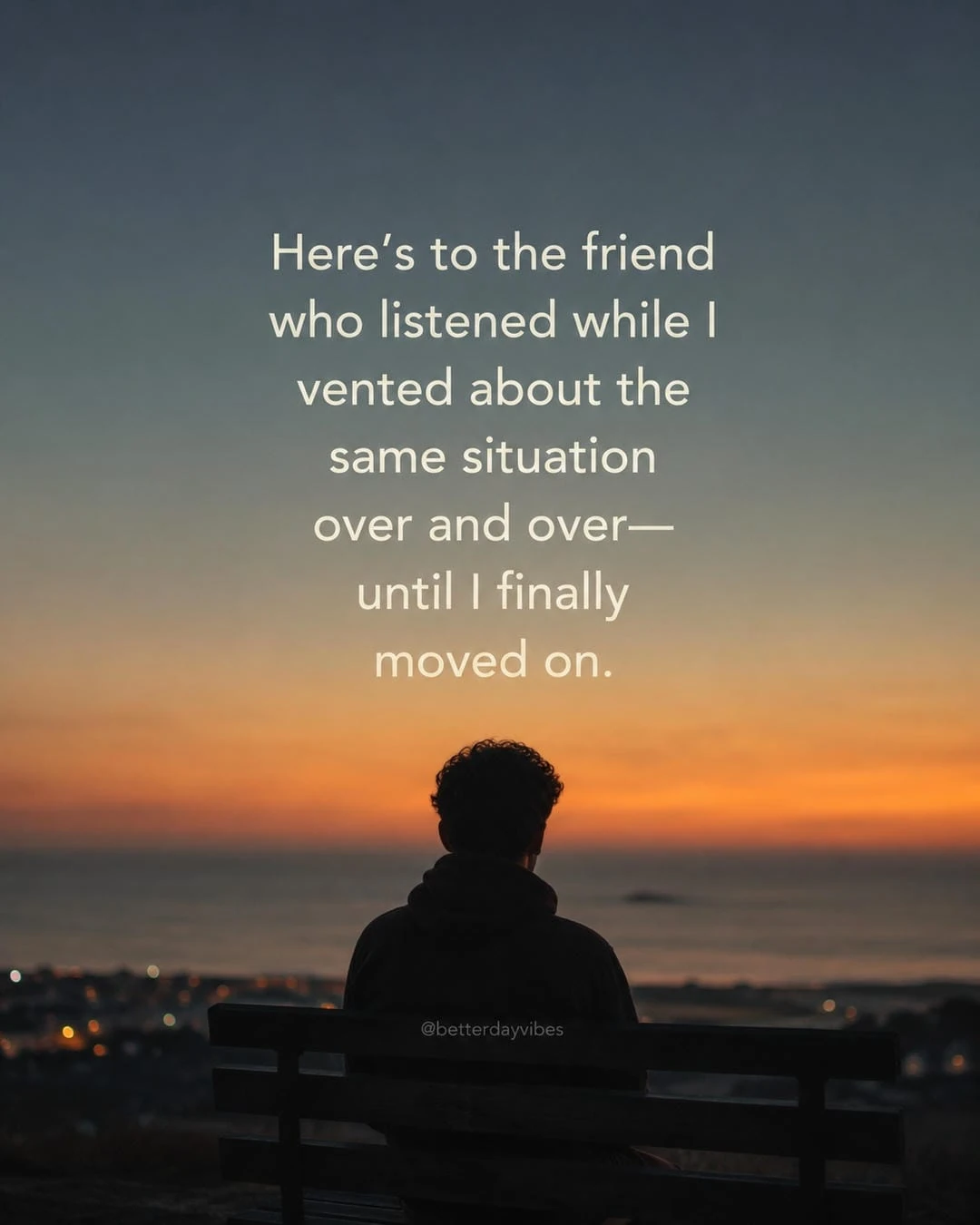 Here’s to the Friend Who Listened While I