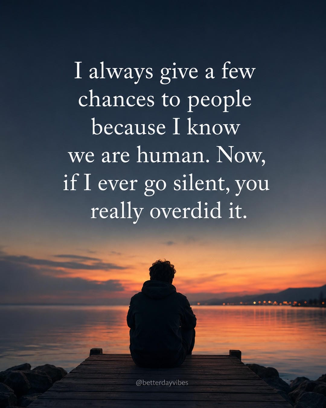 I always give a few chances to people because I know we are human. Now, if I ever go silent, you really overdid it