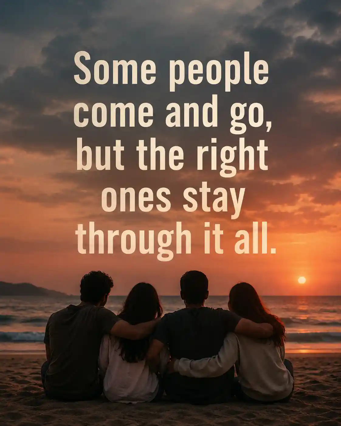 Some people come and go, but the right ones stay through it all