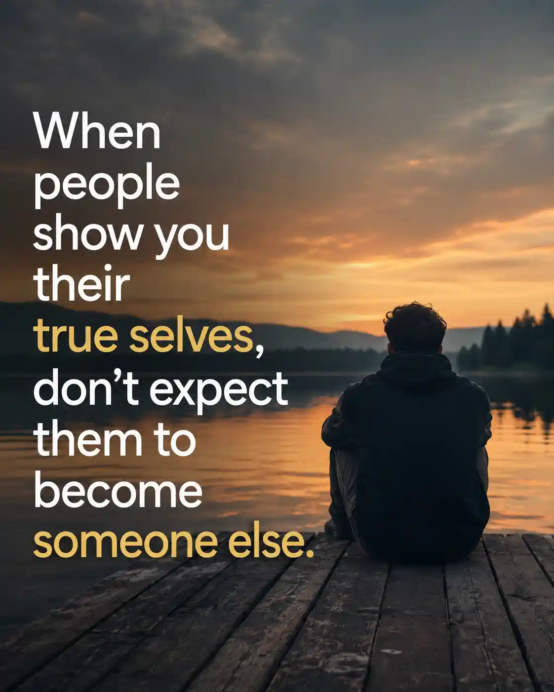 When people show you their true selves, don't expect them to become someone else