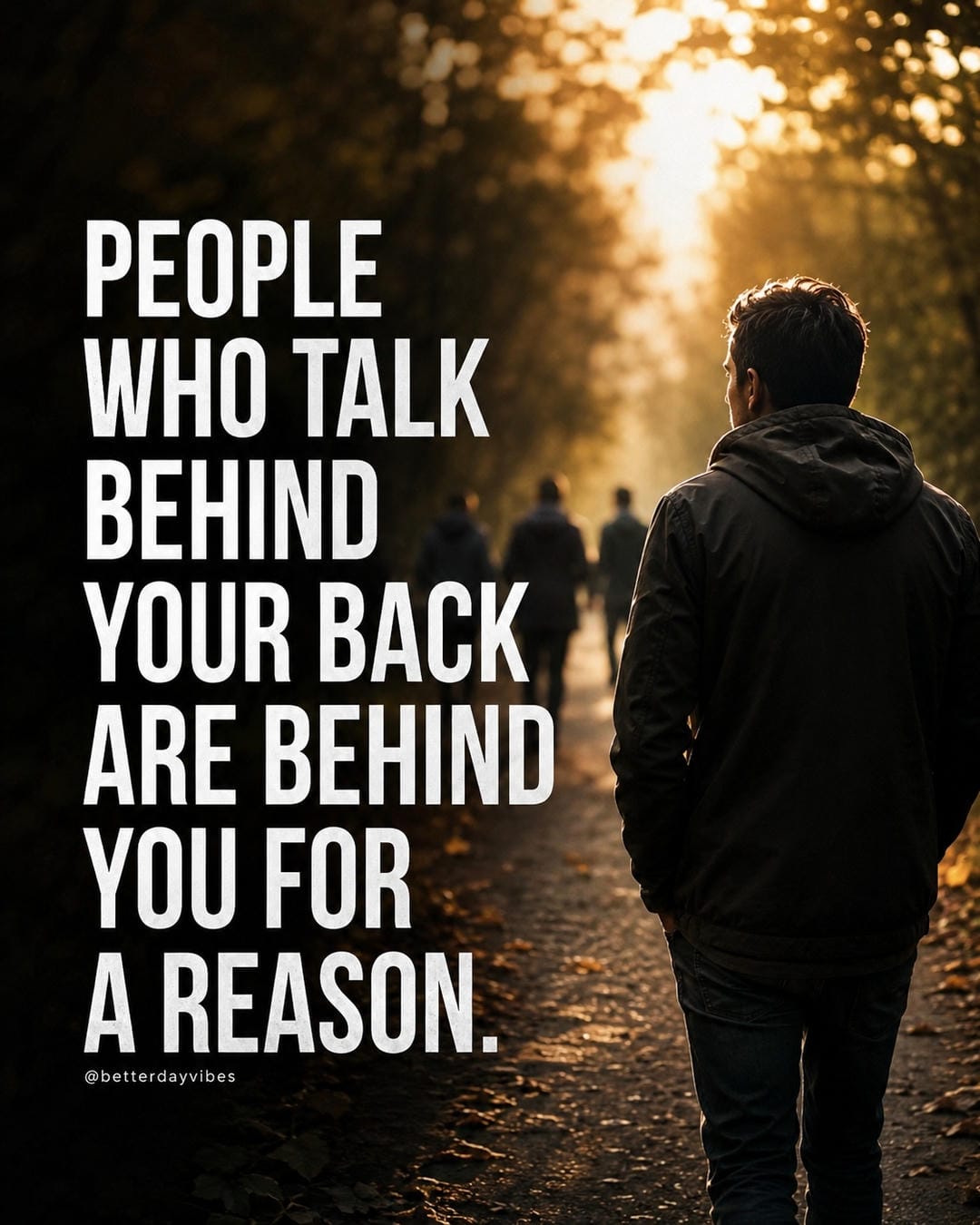 People who talk behind your back are behind you for a reason