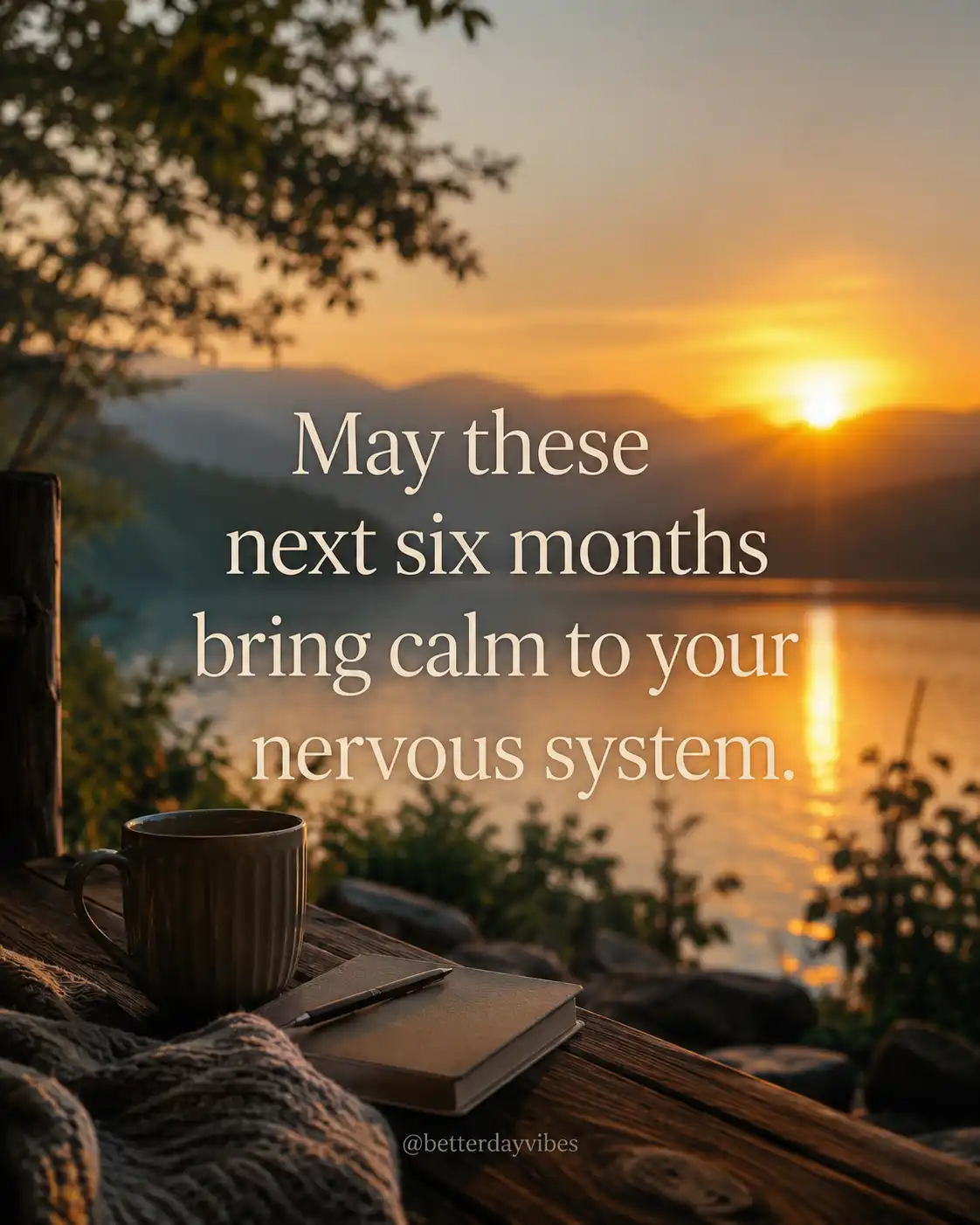 May these next six months bring calm to your nervous system.