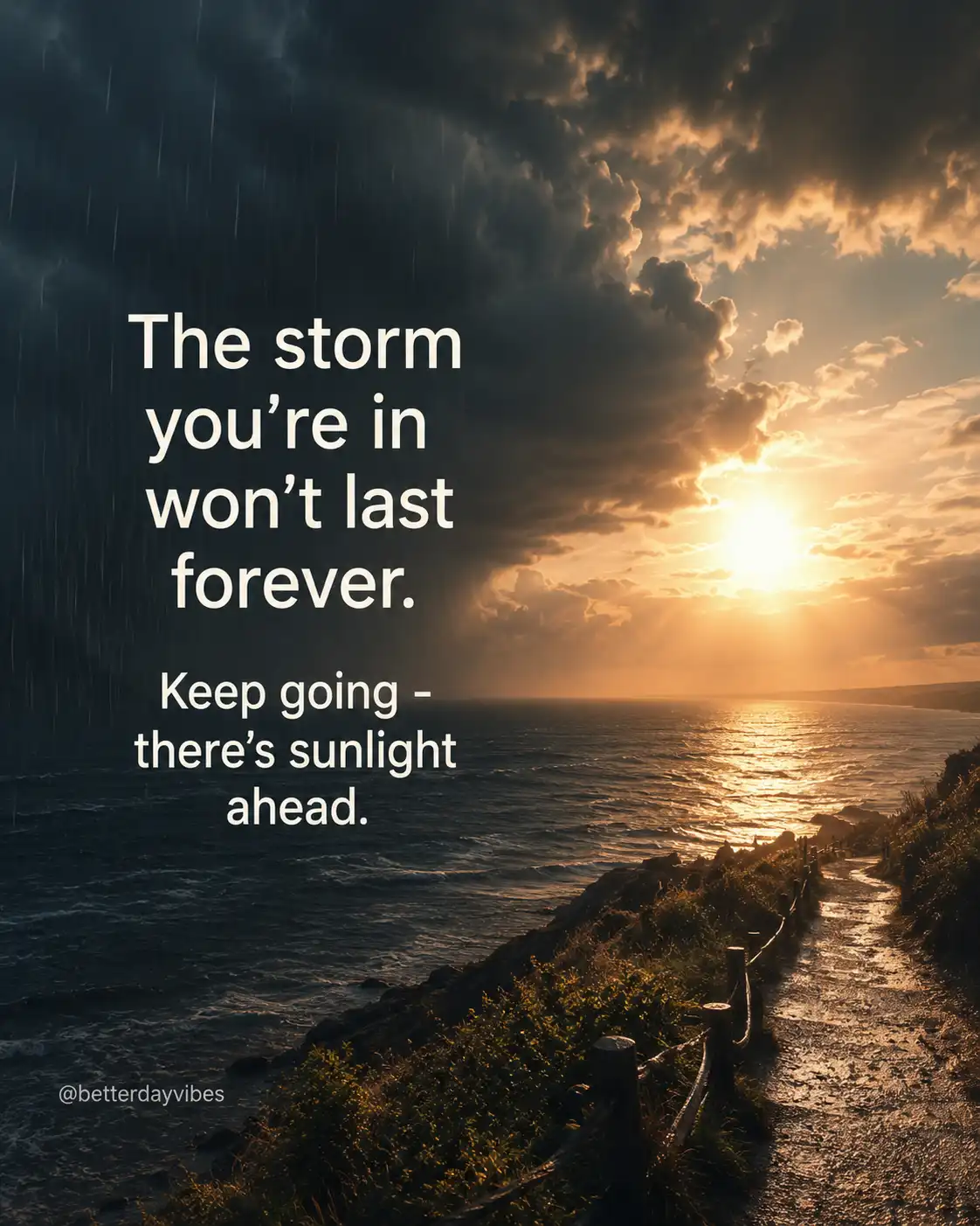 The storm you're in won't last forever. Keep going. There's sunlight ahead.