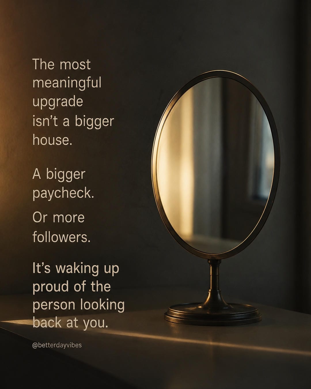 The most meaningful upgrade isn’t a bigger house. a bigger paycheck. or more followers. it’s waking up proud of the person looking back at you