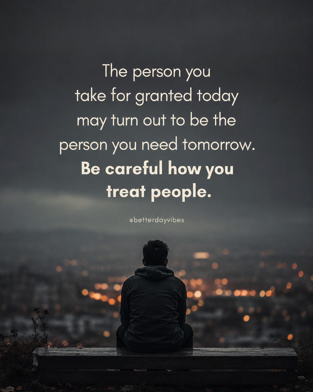 The person you take for granted today may turn out to be the person you need tomorrow. Be careful how you treat people