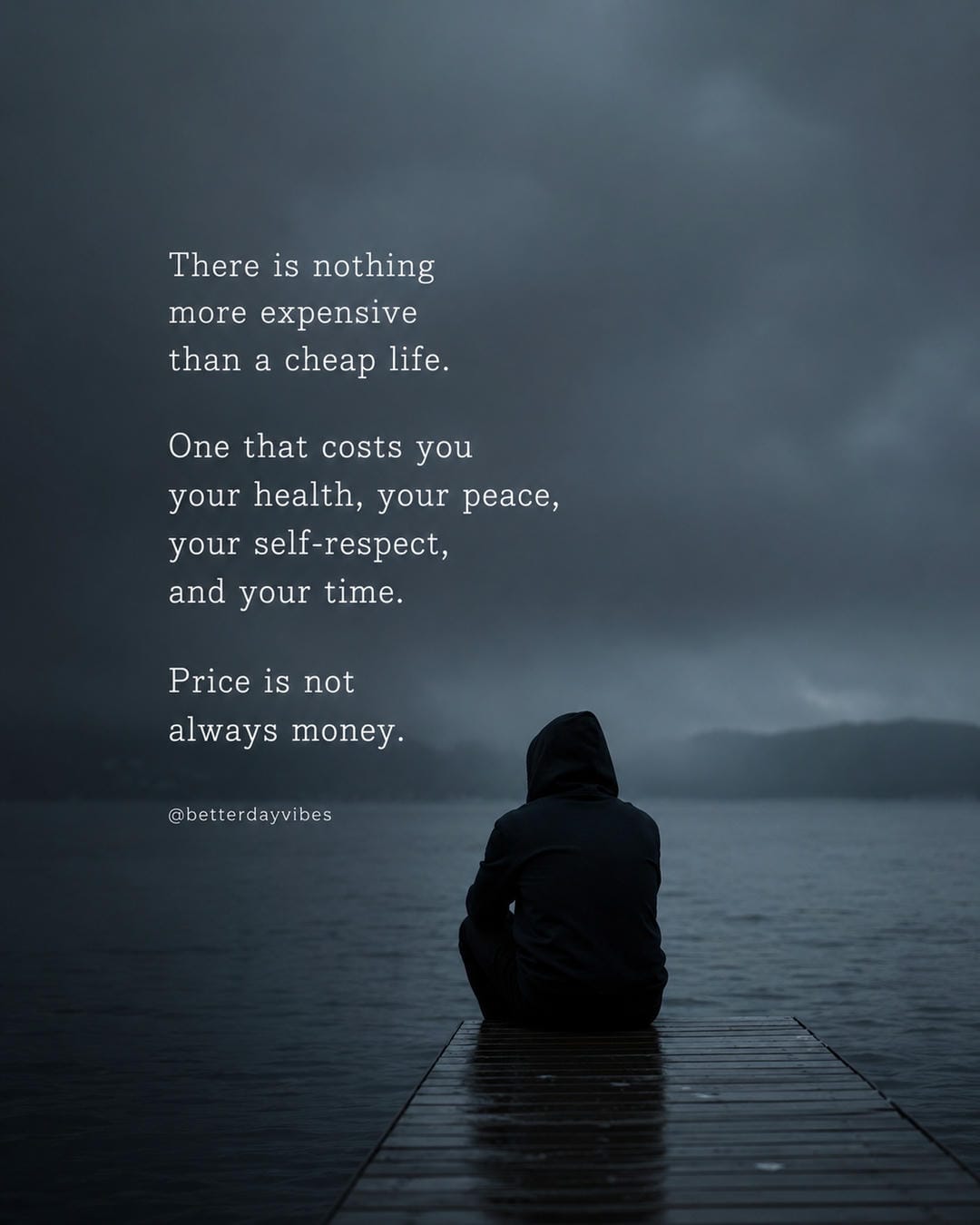 There is nothing more expensive than a cheap life. One that costs you your health, your peace, your self-respect, and your time. Price is not always money