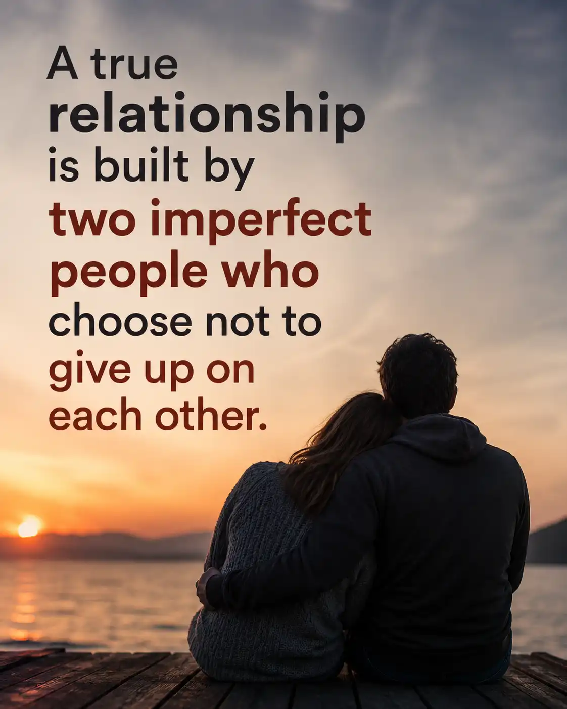 A true relationship is built by two imperfect people who choose not to give up on each other.