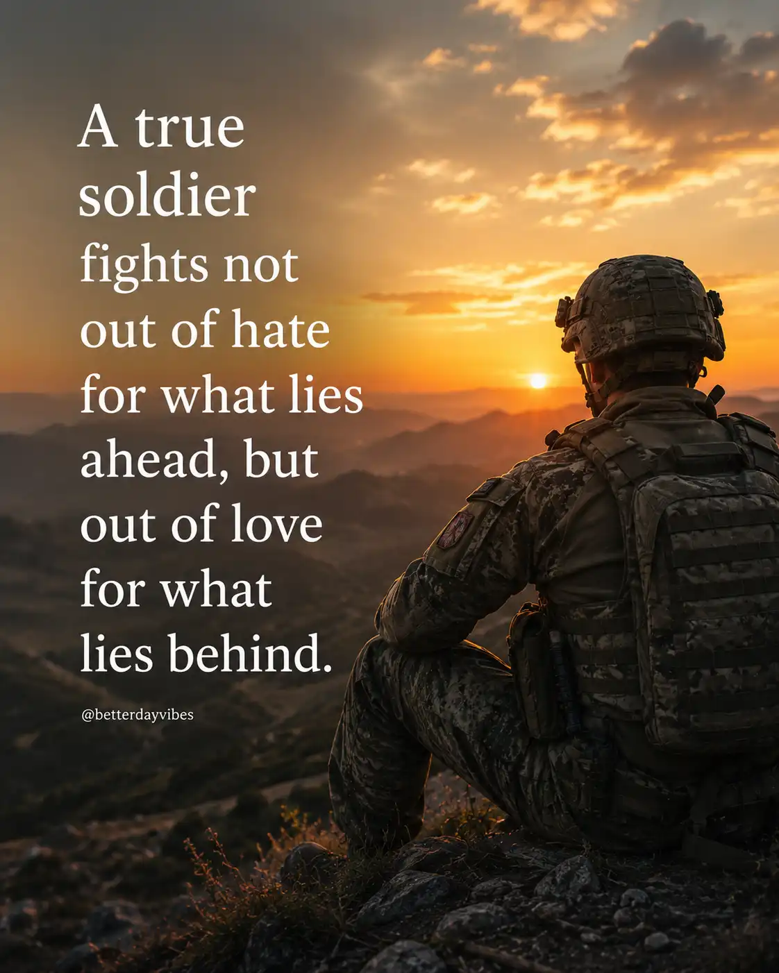 A true soldier fights not out of hate for what lies ahead, but out of love for what lies behind.