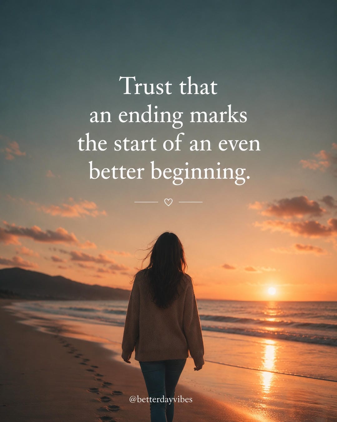 Trust that an ending marks the start of an even better beginning