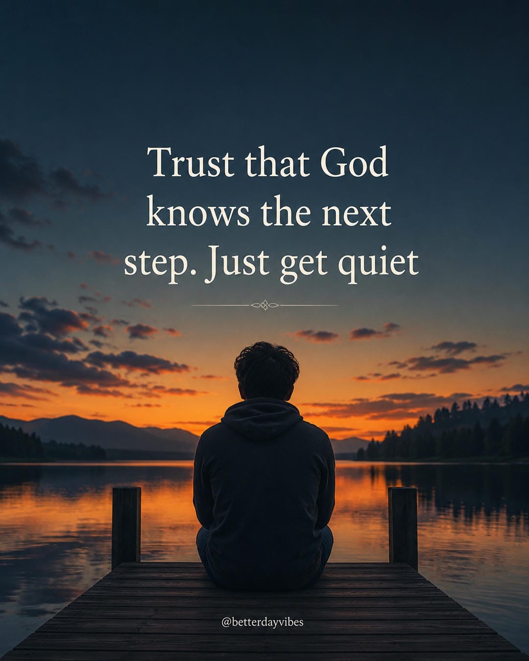 Trust that God knows the next step. Just get quiet