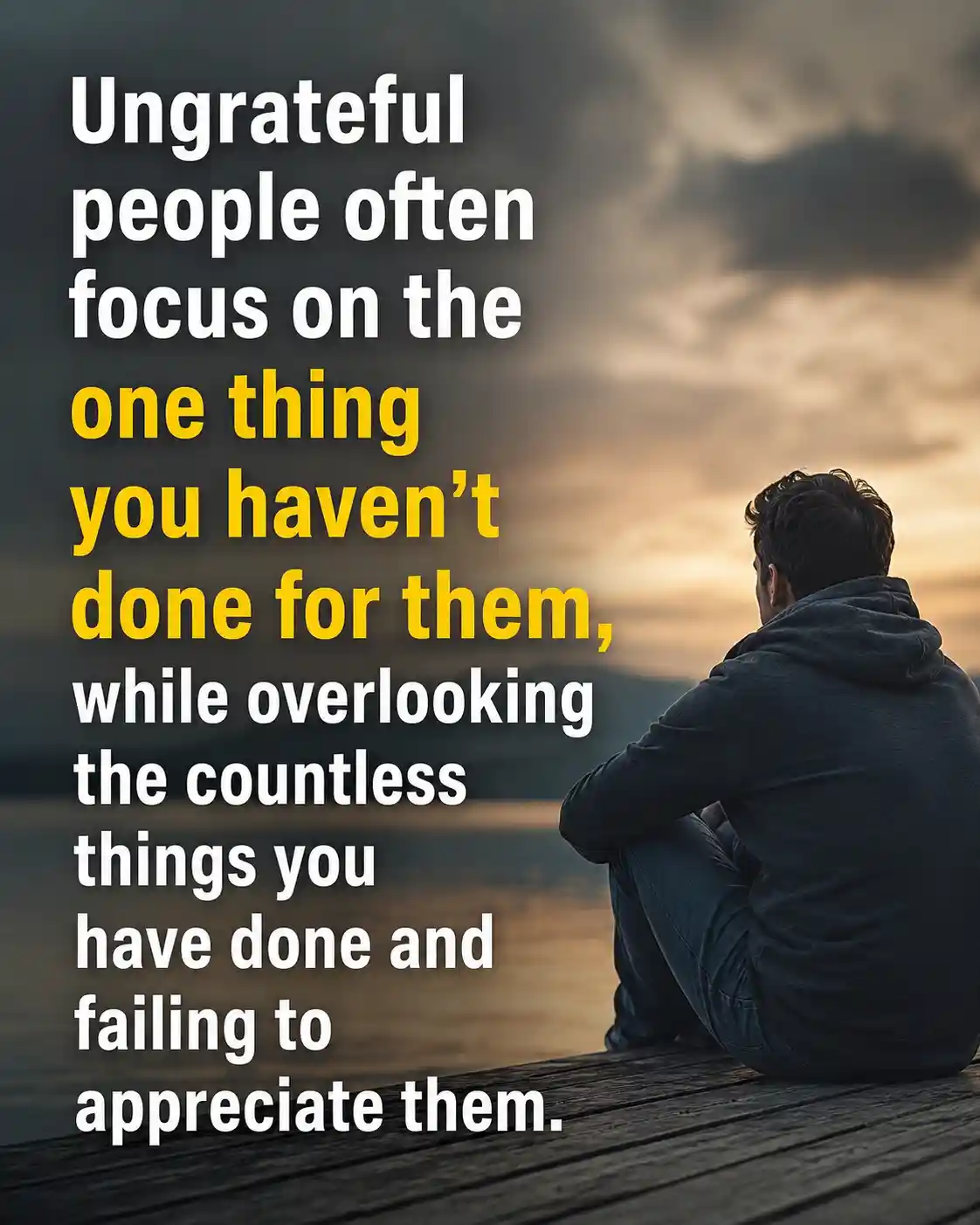 Ungrateful people often focus on the one thing you haven't done for them, while overlooking the countless things you have done and failing to appreciate them