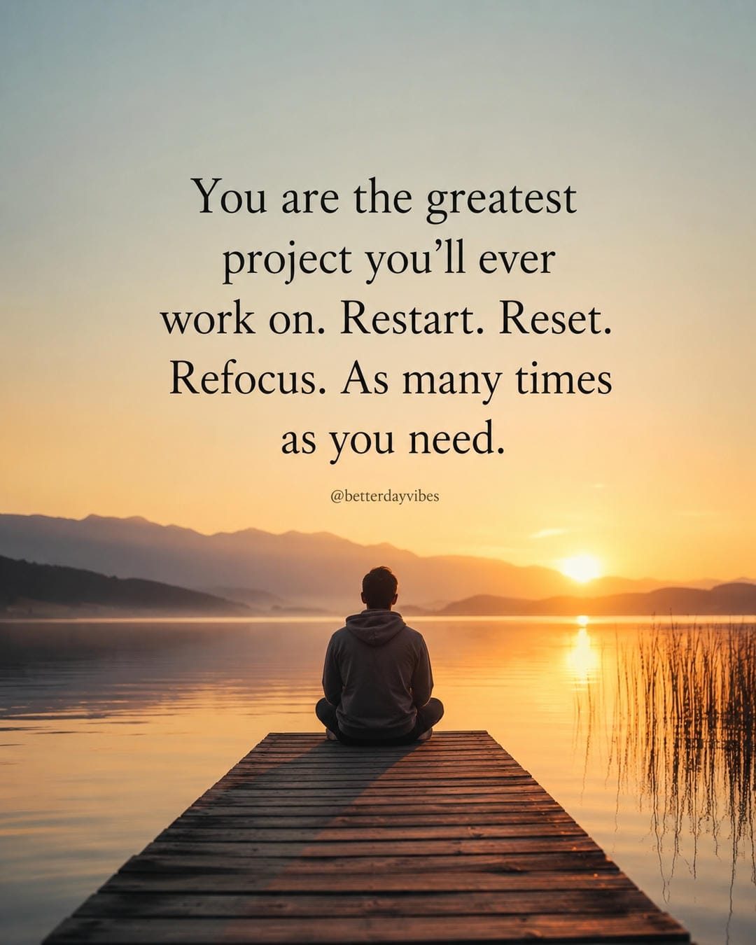 You are the greatest project you’ll ever work on. Restart. Reset. Refocus. As many times as you need
