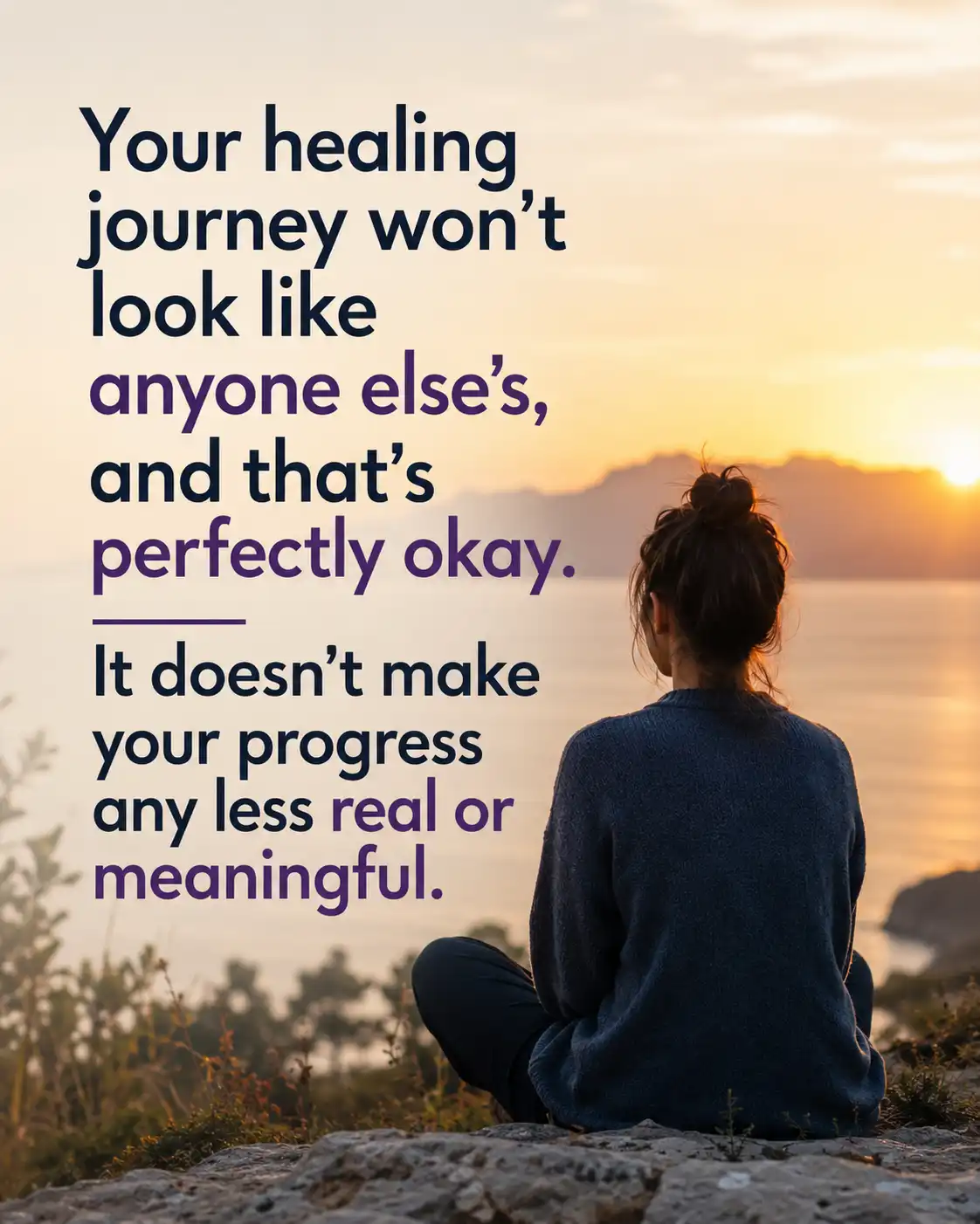 Your healing journey won't look like anyone else's, and that's perfectly okay. It doesn't make your progress any less real or meaningful.